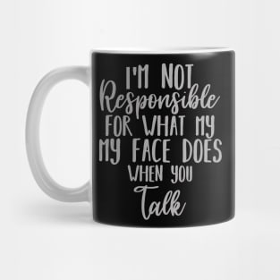 I'm Not Responsible For What My Face Does When You Talk Mug